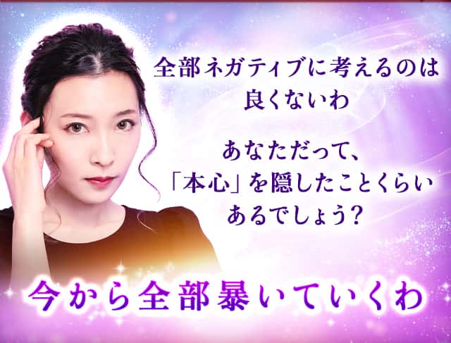 全部ネガティブに考えるのは良くないわあなただって、「本心」を隠したことくらいあるでしょう？今から全部暴いていくわ