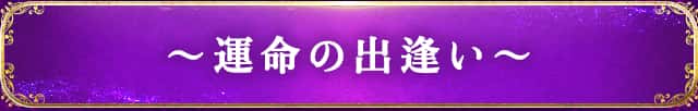 ～運命の出逢い～